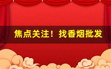焦点关注！找香烟批发合作老板“层见迭出”
