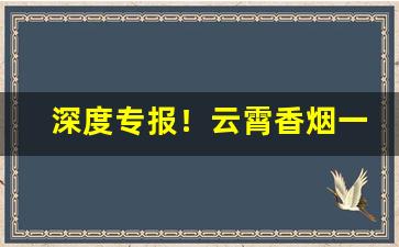 深度专报！云霄香烟一手货源货到付款“多贱寡贵”