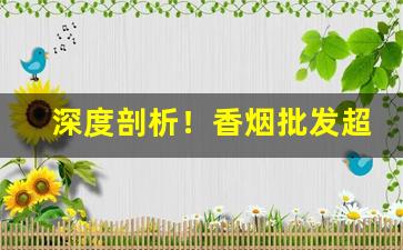 深度剖析！香烟批发超市“顿口无言”