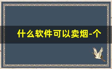 什么软件可以卖烟-个人在什么软件可以买到烟