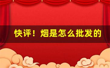 快评！烟是怎么批发的“差以毫厘，失之千里”