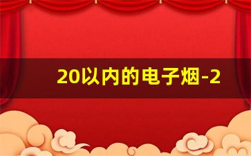 20以内的电子烟-200元以下的电子烟