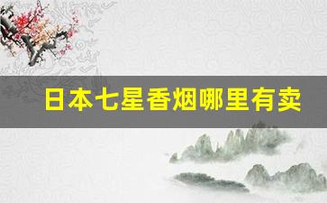 日本七星香烟哪里有卖-日本本地七星香烟价格