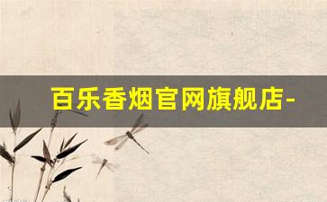 百乐香烟官网旗舰店-百乐官方旗舰店烟多少钱