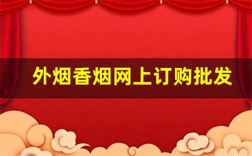 外烟香烟网上订购批发平台-南京烟批发订购平台