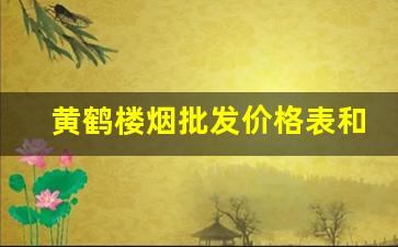 黄鹤楼烟批发价格表和图片-黄鹤楼香烟大全及价格