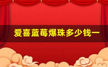 爱喜蓝莓爆珠多少钱一包-爱喜草莓味爆珠多少钱一盒