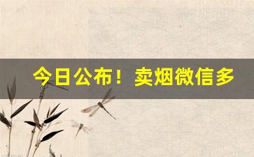 今日公布！卖烟微信多少“喜新厌旧”