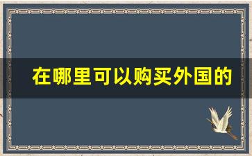 在哪里可以购买外国的烟-在哪买正品外国烟