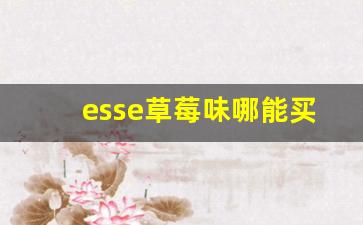 esse草莓味哪能买到-esse能在店里买到吗