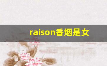 raison香烟是女士烟吗-raison烟是什么牌子的烟
