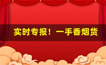 实时专报！一手香烟货源直销零售“柴毁骨立”