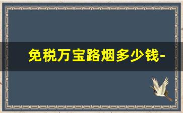 免税万宝路烟多少钱-万宝路的烟香港多少钱一条