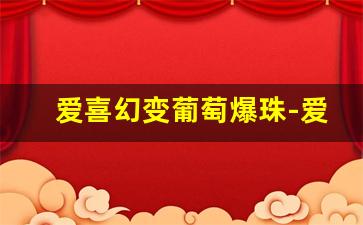 爱喜幻变葡萄爆珠-爱喜冰爆和幻变