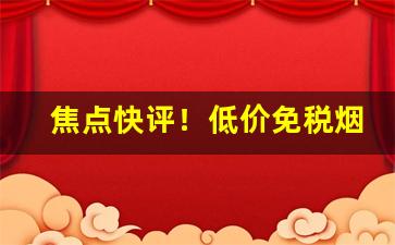 焦点快评！低价免税烟物流稳定当天发货“格古通今”