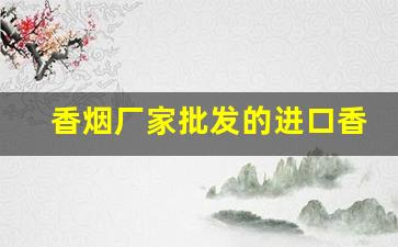 香烟厂家批发的进口香烟-进口烟厂家直销
