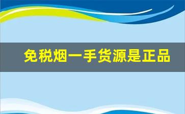 免税烟一手货源是正品烟吗-免税烟购买途径