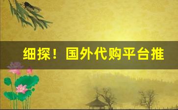 细探！国外代购平台推荐“超然自引”