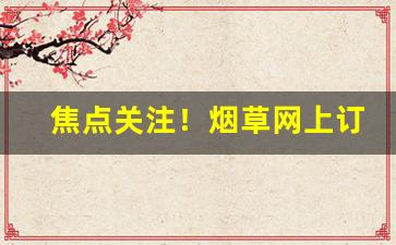 焦点关注！烟草网上订货平台“簇锦团花”