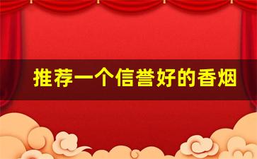 推荐一个信誉好的香烟微商-三十到四十元的爆珠烟