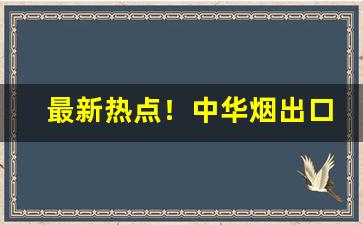 最新热点！中华烟出口专卖店“喘息之间”