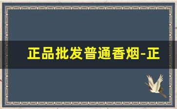 正品批发普通香烟-正品香烟哪里便宜