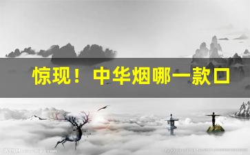 惊现！中华烟哪一款口感好“钢打铁铸”