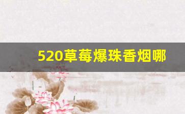 520草莓爆珠香烟哪里有卖的-520爆珠烟哪里有的卖石家庄