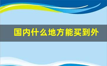 国内什么地方能买到外烟-为什么很难买到外烟了