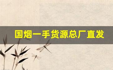 国烟一手货源总厂直发-上海烟厂价格一包