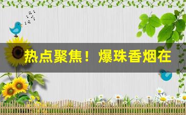 热点聚焦！爆珠香烟在山东有卖的吗“超轶绝尘”