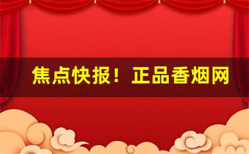 焦点快报！正品香烟网购商场“刀头剑首”