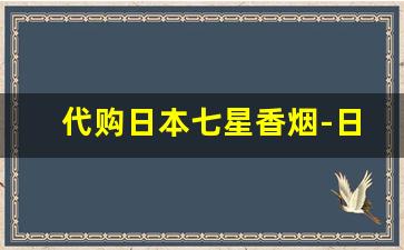 代购日本七星香烟-日本七星香烟国内怎么卖