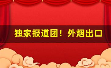 独家报道团！外烟出口进中国“传柄移藉”