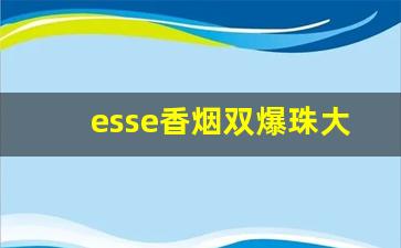 esse香烟双爆珠大全价格-esse两个爆珠香烟多少钱一盒