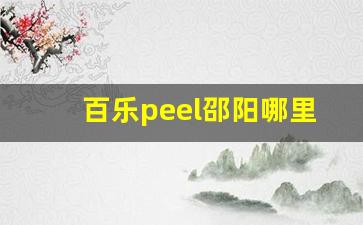 百乐peel邵阳哪里有卖-百乐peel哪里买四川南充