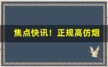 焦点快讯！正规高仿烟代购网渠道推荐“梗迹蓬飘”