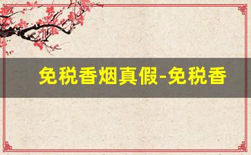 免税香烟真假-免税香烟怎么鉴别真假