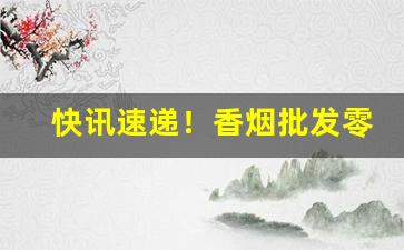 快讯速递！香烟批发零售名片“各出己见”