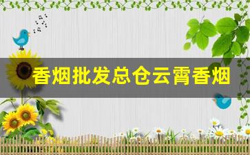 香烟批发总仓云霄香烟一手货源-云霄烟30元一条批发