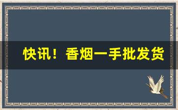 快讯！香烟一手批发货源在哪里“杜鹃啼血”