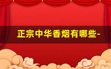 正宗中华香烟有哪些-中华香烟哪个档次高