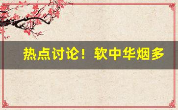 热点讨论！软中华烟多少钱一条批发价“凤只鸾孤”