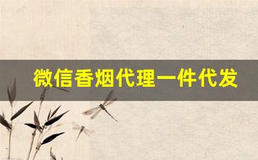 微信香烟代理一件代发-烟酒厂家直供一件代发