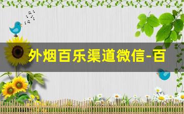 外烟百乐渠道微信-百乐烟哪里下单