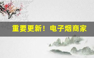 重要更新！电子烟商家微信号“不偏不倚”