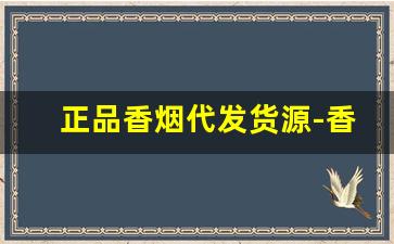 正品香烟代发货源-香烟有定制的吗