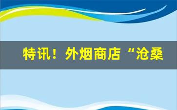 特讯！外烟商店“沧桑之变”