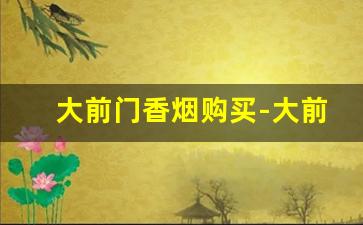 大前门香烟购买-大前门香烟在什么地方可以买到