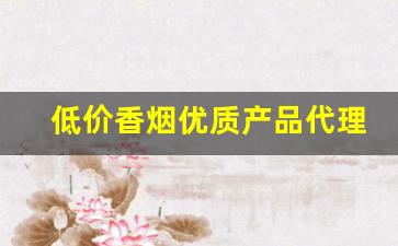 低价香烟优质产品代理-低价香烟推荐小店